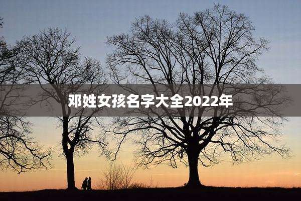 邓姓女孩名字大全2022年