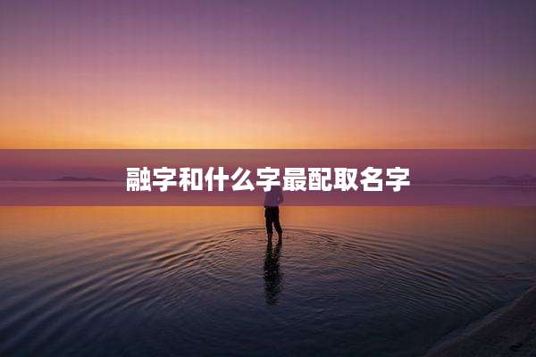 融字和什么字最配取名字