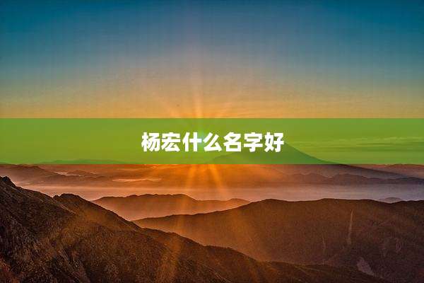 杨宏什么名字好