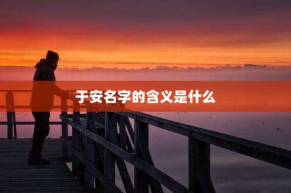 于安名字的含义是什么