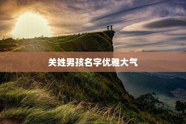 关姓男孩名字优雅大气