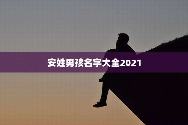 安姓男孩名字大全2021