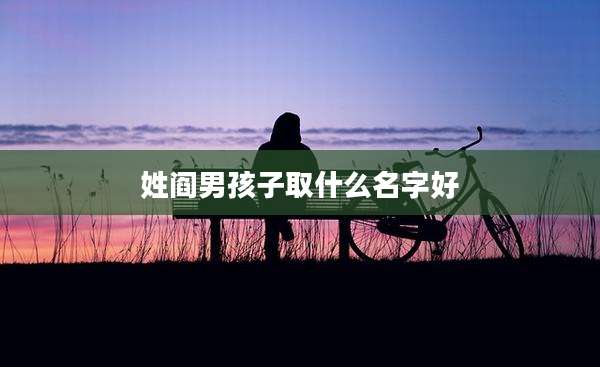 姓阎男孩子取什么名字好