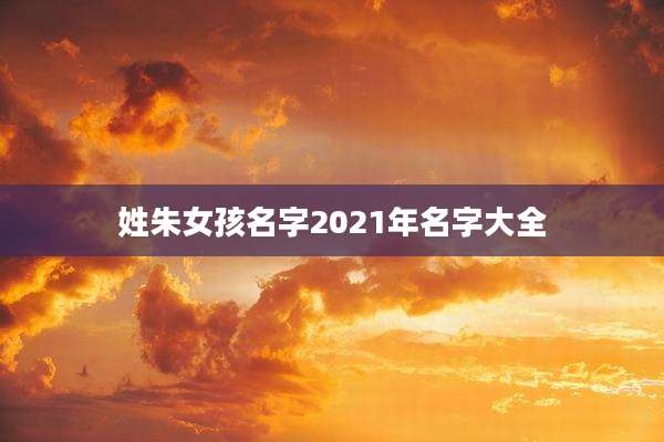 姓朱女孩名字2021年名字大全