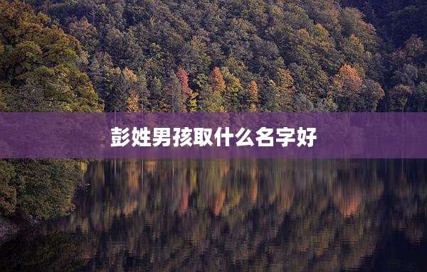 彭姓男孩取什么名字好