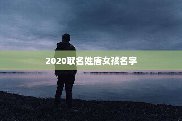 2020取名姓唐女孩名字