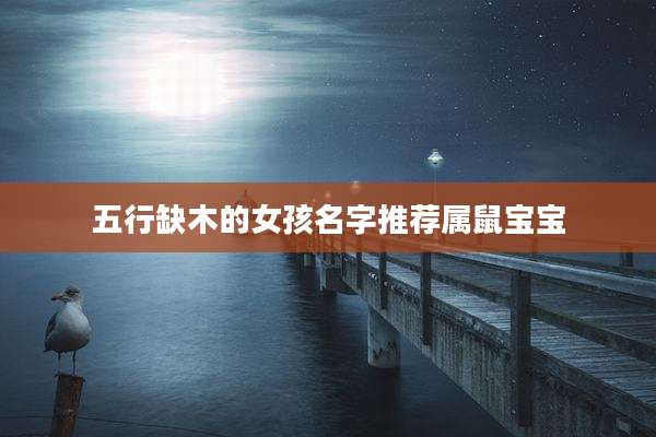 五行缺木的女孩名字推荐属鼠宝宝