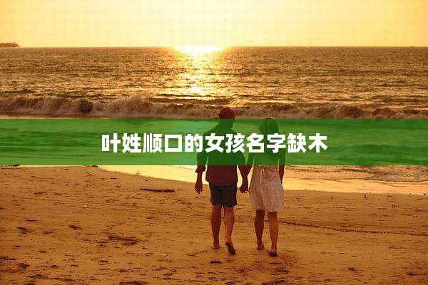 叶姓顺口的女孩名字缺木