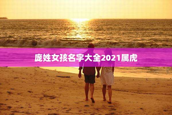 庞姓女孩名字大全2021属虎