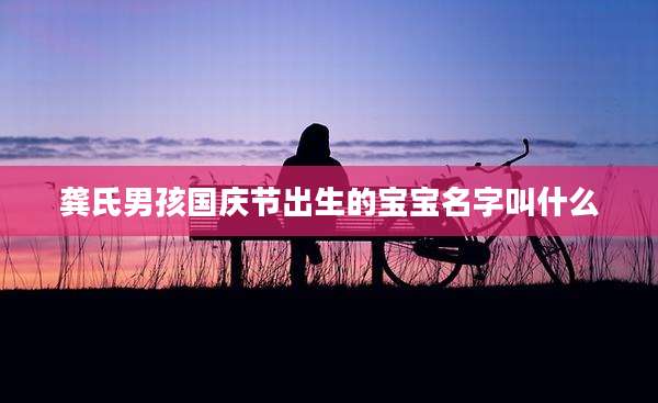 龚氏男孩国庆节出生的宝宝名字叫什么