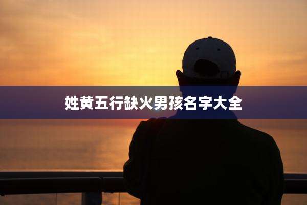 姓黄五行缺火男孩名字大全