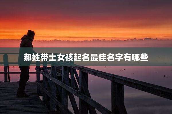 郝姓带土女孩起名最佳名字有哪些