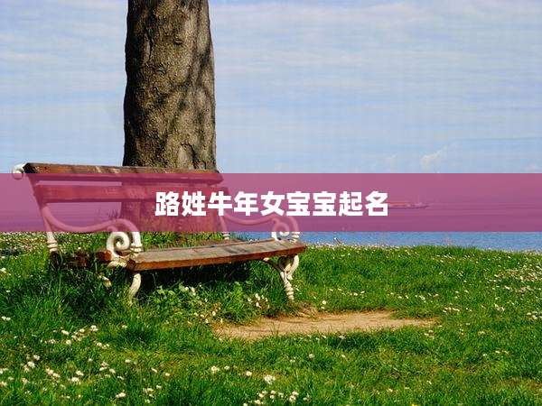 路姓牛年女宝宝起名