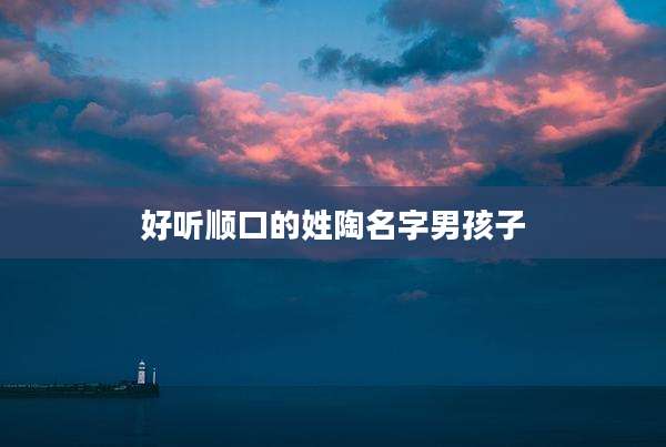 好听顺口的姓陶名字男孩子
