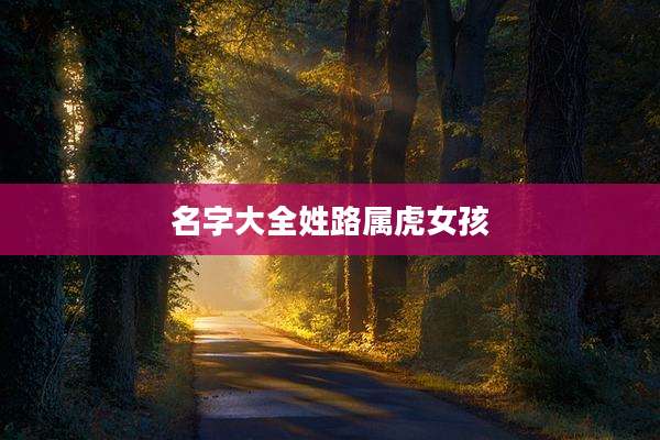 名字大全姓路属虎女孩
