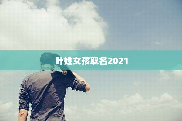 叶姓女孩取名2021