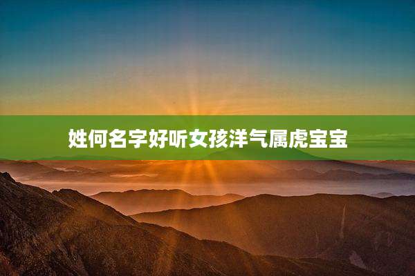 姓何名字好听女孩洋气属虎宝宝