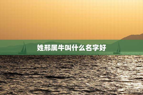 姓邢属牛叫什么名字好