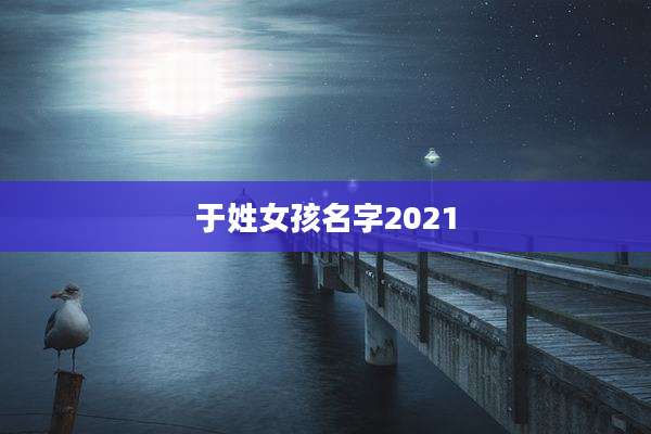 于姓女孩名字2021