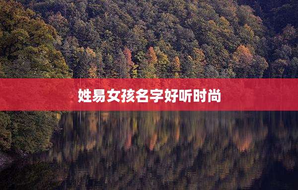 姓易女孩名字好听时尚