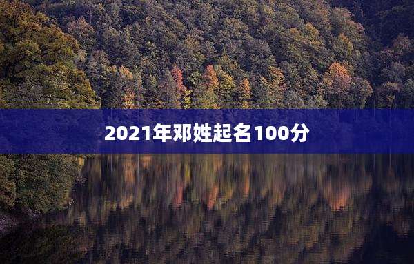 2021年邓姓起名100分