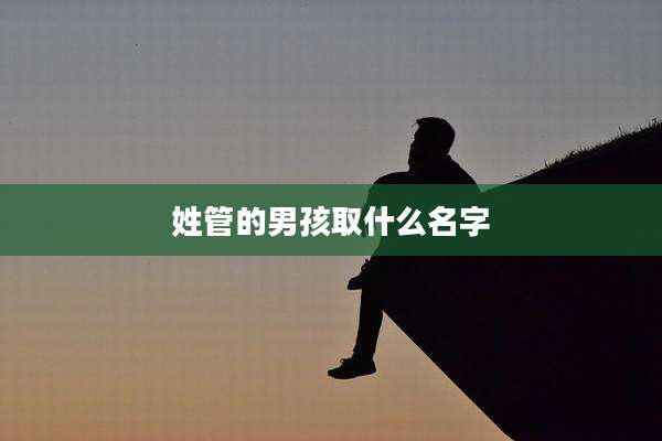 姓管的男孩取什么名字