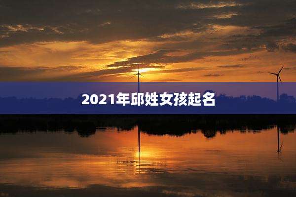 2021年邱姓女孩起名