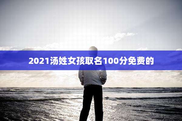 2021汤姓女孩取名100分免费的