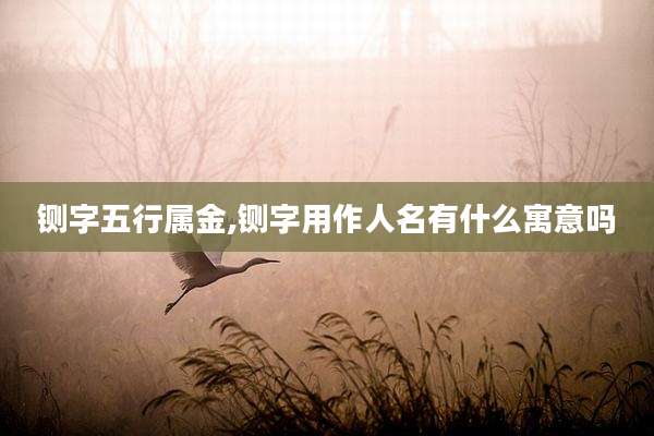 铡字五行属金,铡字用作人名有什么寓意吗