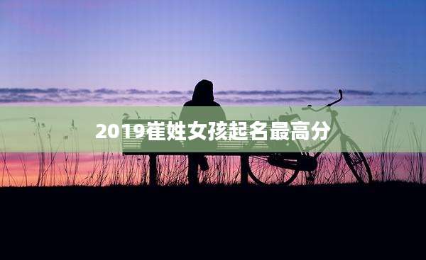 2019崔姓女孩起名最高分