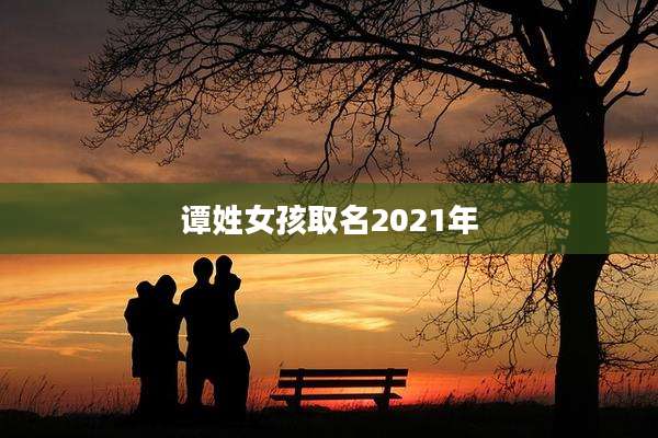 谭姓女孩取名2021年
