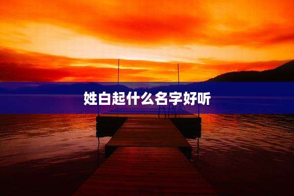 姓白起什么名字好听
